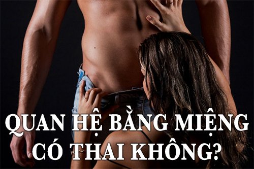 Quan hệ bằng miệng có thai không?