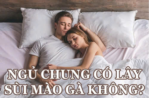 Ngủ chung có lây sùi mào gà không?